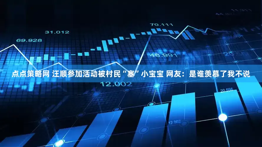 点点策略网 汪顺参加活动被村民“塞”小宝宝 网友：是谁羡慕了我不说