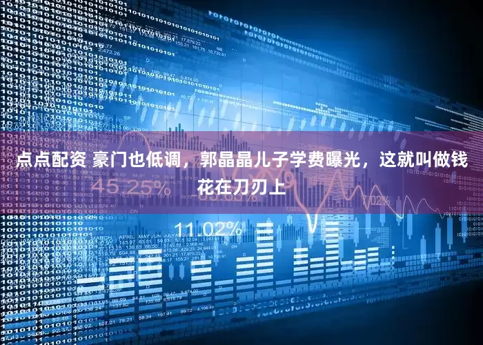 点点配资 豪门也低调，郭晶晶儿子学费曝光，这就叫做钱花在刀刃上